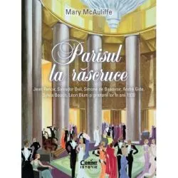 Parisul la rascruce. Jean Renoir, Salvador Dali, Simone de Beauvoir, Andre Gide, Sylvia Beach, Leon Blum si prietenii lor in anii 1930 de Mary McAuliffe