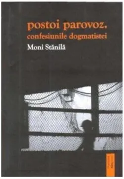 Postoi parovoz. Confesiunile dogmatistei de Moni Stanila