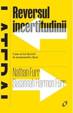 Reversul incertitudinii. Cum sa iei decizii in momentele cheie de Susannah Harmon Furr