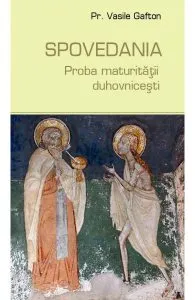Spovedania, proba maturitatii duhovnicesti de Vasile Gafton