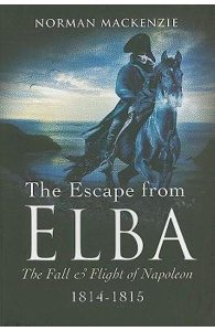 The Escape from Elba: The Fall and Flight of Napoleon 1814-1815