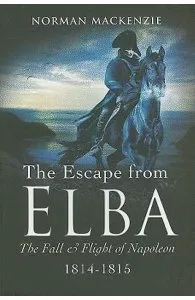 The Escape from Elba: The Fall and Flight of Napoleon 1814-1815 de Norman MacKenzie