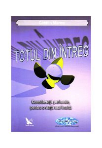 Totul din Întreg. Consideraţii profunde, pentru o viaţă mai înaltă