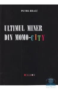 Ultimul miner din Momo-City de Petre Brait