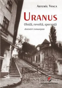 Uranus. Obidă, revoltă, speranță. Amintiri romanțate de Artemiu Vanca