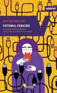 Viitorul fericirii. Cinci strategii moderne de echilibrare a productivitatii si a starii de bine in era digitala. de Amy Blankson