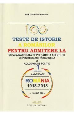 100 teste de istorie a romanilor pentru admiterea la scoala nationala de pregatire a agentilor de penitenciare Targu Ocna si academia de politie