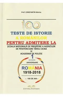 100 teste de istorie a romanilor pentru admiterea la scoala nationala de pregatire a agentilor de penitenciare Targu Ocna si academia de politie