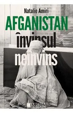 Afganistan. Invinsul neinvins de Natalie Amiri