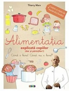Alimentatia explicata copiilor (dar si parintilor!) de Thierry Marx