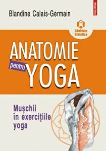Anatomie pentru yoga. Muschii in exercitiile yoga de Blandine Calais-Germain
