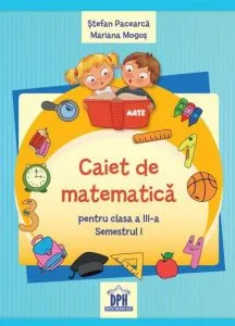 Caiet de matematica, clasa a III-a. Semestrul I de Mariana Mogos