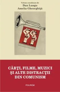 Carti, filme, muzici si alte distractii din comunism de Amelia Gheorghita