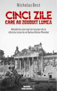 Cinci zile care au zguduit lumea. Relatarile unor martori oculari de la sfarsitul celui de-al Doilea Razboi Mondial de Nicholas Best
