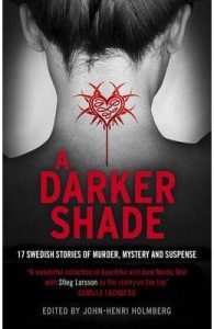 Darker Shade: 17 Swedish stories of murder, mystery and suspense including a short story by Stieg Larsson