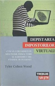 Depistarea impostorilor virtuali. Cum sa-i dezarmezi pe mincinosii, infractorii si agresorii care pandesc pe internet