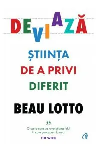 Deviază. Știința de a privi diferit de Beau Lotto