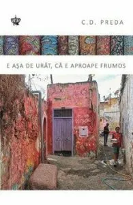 E asa de urat, ca e aproape frumos de C. D. Preda