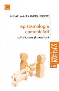 Epistemologia comunicarii. Stiinta, sens si metafora de Mihaela-Alexandra Tudor