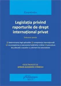 Legislatia privind raporturile de drept international privat. Actualizat 15 mai 2017 de Serban Alexandru Stanescu