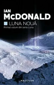 Luna noua. Primul volum din seria Luna de Ian Mcdonald