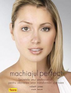 Machiajul perfect - Secretele unui profesionist pentru obtinerea unor transformari uluitoare