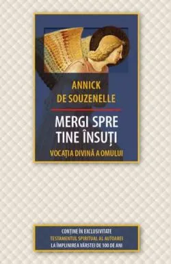 Mergi spre tine insuti - Vocatia Divina a Omului de Annick De Souzenelle