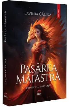 Pasarea Maiastra. Seria Prin foc si furtuna Vol.1 de Lavinia Calina