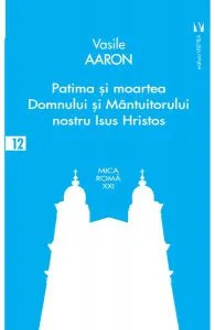 Patima și moartea Domnului și Mântuitorului nostru Isus Hristos de Vasile Aaron