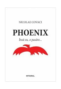 Phoenix: Însă eu, o pasăre (Vol. I) de Nicolae Covaci