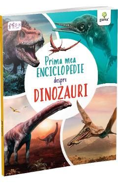 Prima mea enciclopedie despre dinozauri