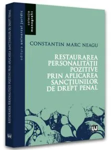 Restaurarea personalității pozitive prin aplicarea sancțiunilor de drept penal de Constantin Marc Neagu