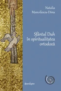 Sfântul Duh în spiritualitatea ortodoxă de Natalia Manoilescu-Dinu