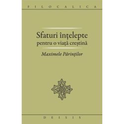 Sfaturi intelepte pentru o viata crestina. Maximele Parintilor