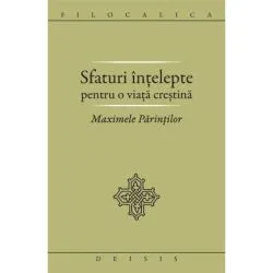 Sfaturi intelepte pentru o viata crestina. Maximele Parintilor
