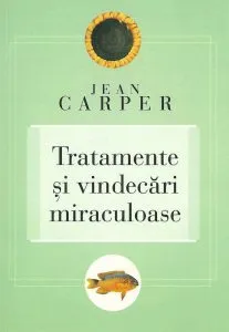 Tratamente si vindecari miraculoase de Jean Carper