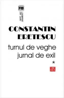 Turnul de veghe. Jurnal de exil (Vol.1) 1995-2004 de Constantin Eretescu