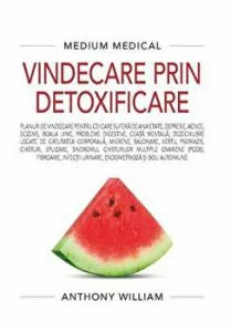 Vindecare prin detoxificare. Medium medical de Anthony William