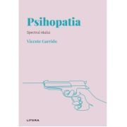 Volumul 2. Descopera Psihologia. Psihopatia. Spectrul raului