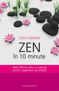 Zen in 10 minute. Peste 300 de sfaturi si exercitii pentru regasirea seninatatii. Ed. 2016