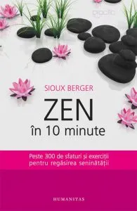 Zen in 10 minute. Peste 300 de sfaturi si exercitii pentru regasirea seninatatii. Ed. 2016