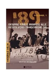 ’89 Despre căile risipite ale revoluției timișorenilor (Vol. 1) de Miodrag Milin