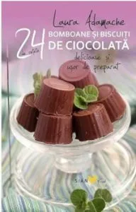Bomboane si biscuiti de ciocolata. 24 de retete delicioase si usor de preparat de Laura Adamache