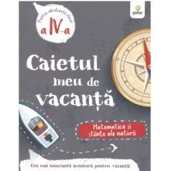 Caietul meu de vacanta. Matematica si stiinte ale naturii clasa a 4-a