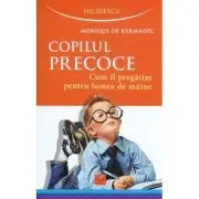 Copilul precoce. Cum il pregatim pentru lumea de maine (Monique de Kermadec) de Monique de Kermadec