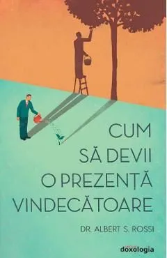 Cum sa devii o prezenta vindecatoare de Albert S. Rossi
