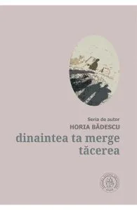 Dinaintea ta merge tacerea de Horia Badescu