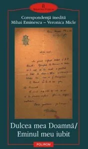 Dulcea mea Doamna/ Eminul meu iubit. Corespondenta inedita Mihai Eminescu - Veronica Micle de Mihai Eminescu