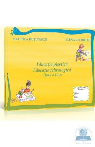 Educatie Plastica. Educatie Tehnologica Cls 3 Maricica Hutupasu, Elena Nechifor