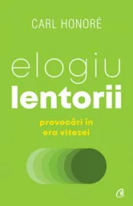 Elogiu lentorii. Provocari in era vitezei de Carl Honore